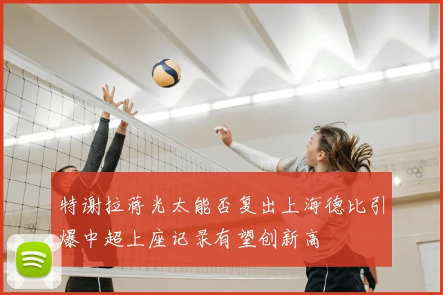 特谢拉蒋光太能否复出上海德比引爆中超上座记录有望创新高