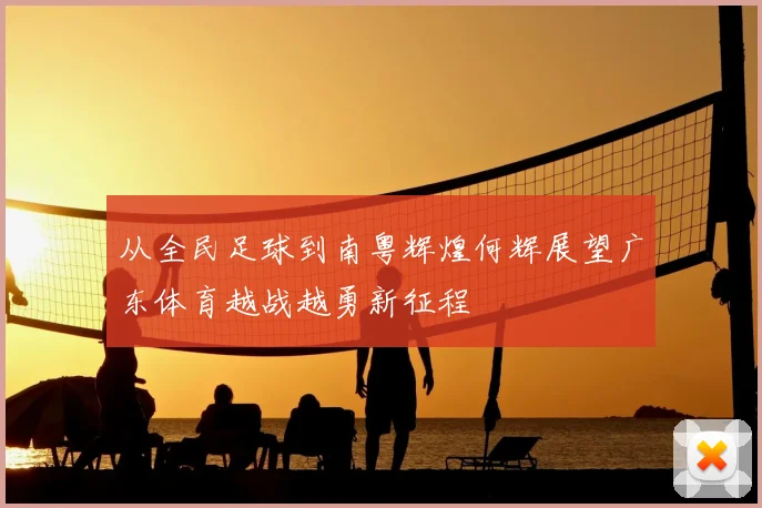 从全民足球到南粤辉煌何辉展望广东体育越战越勇新征程