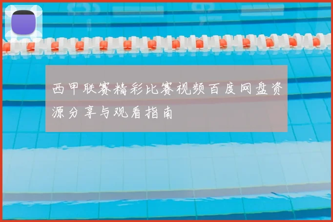 西甲联赛精彩比赛视频百度网盘资源分享与观看指南